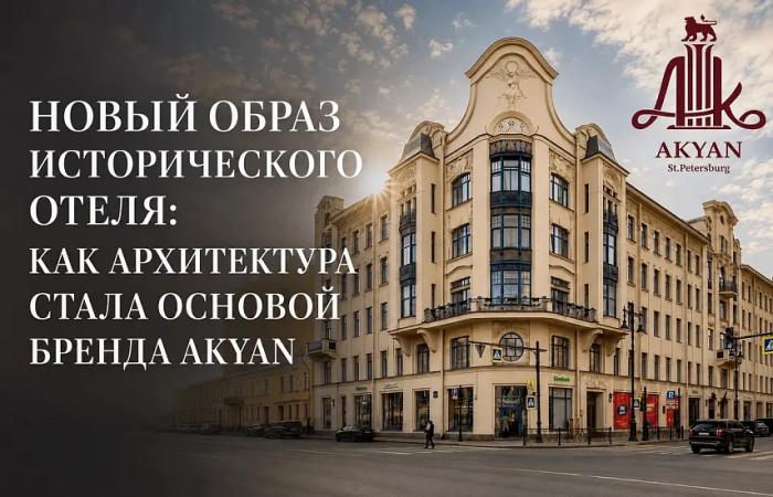НОВЫЙ ОБРАЗ ИСТОРИЧЕСКОГО ОТЕЛЯ: КАК АРХИТЕКТУРА СТАЛА ОСНОВОЙ БРЕНДА AKYAN